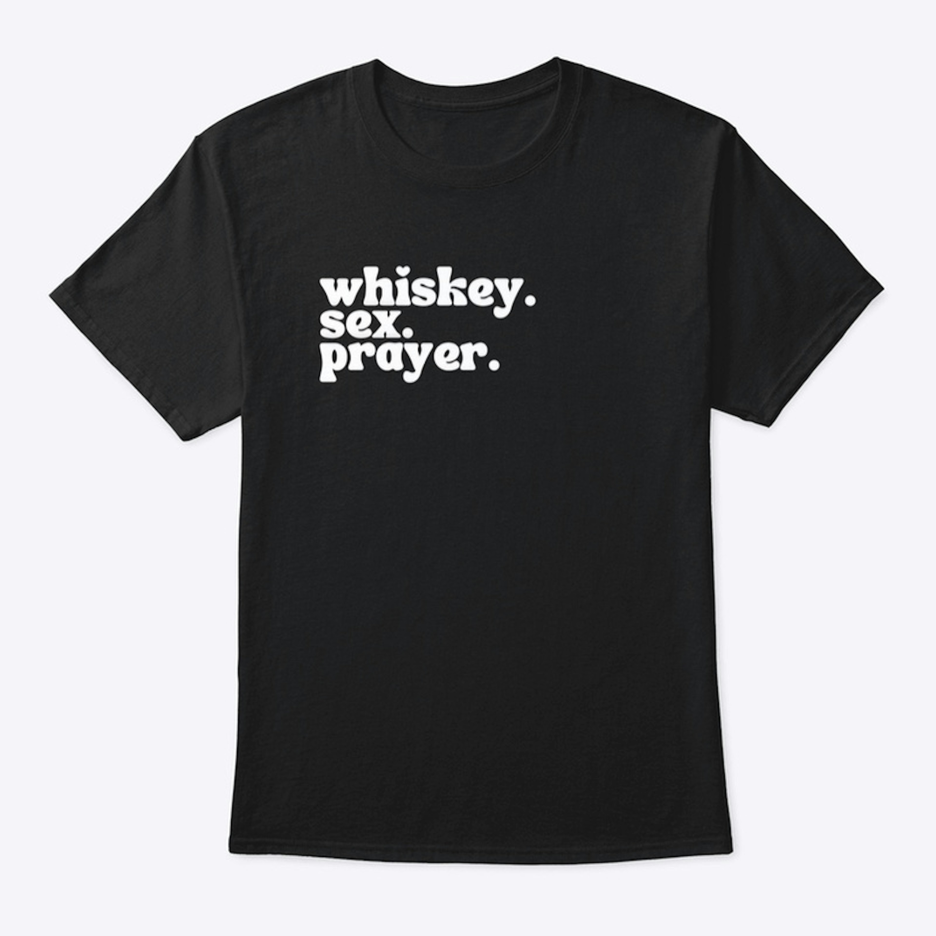 Whiskey. Sex. Prayer. 
